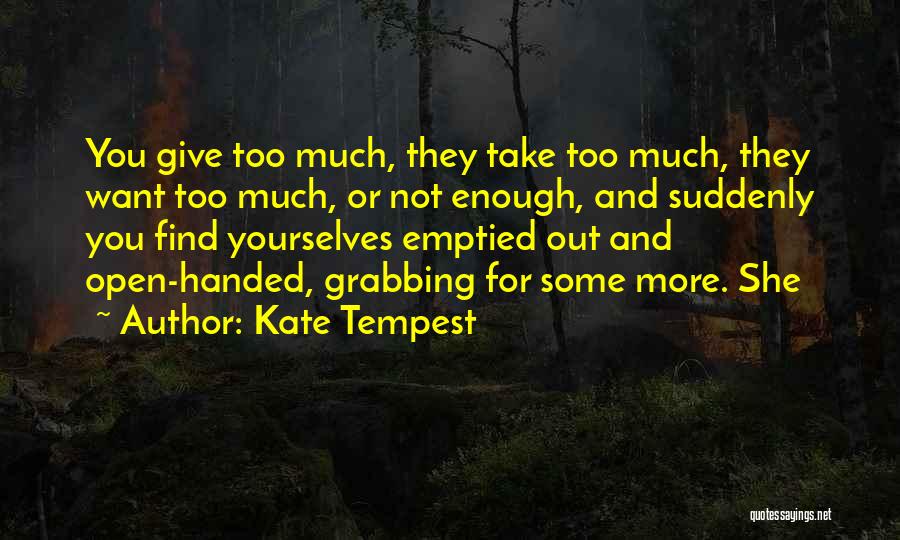 Kate Tempest Quotes: You Give Too Much, They Take Too Much, They Want Too Much, Or Not Enough, And Suddenly You Find Yourselves