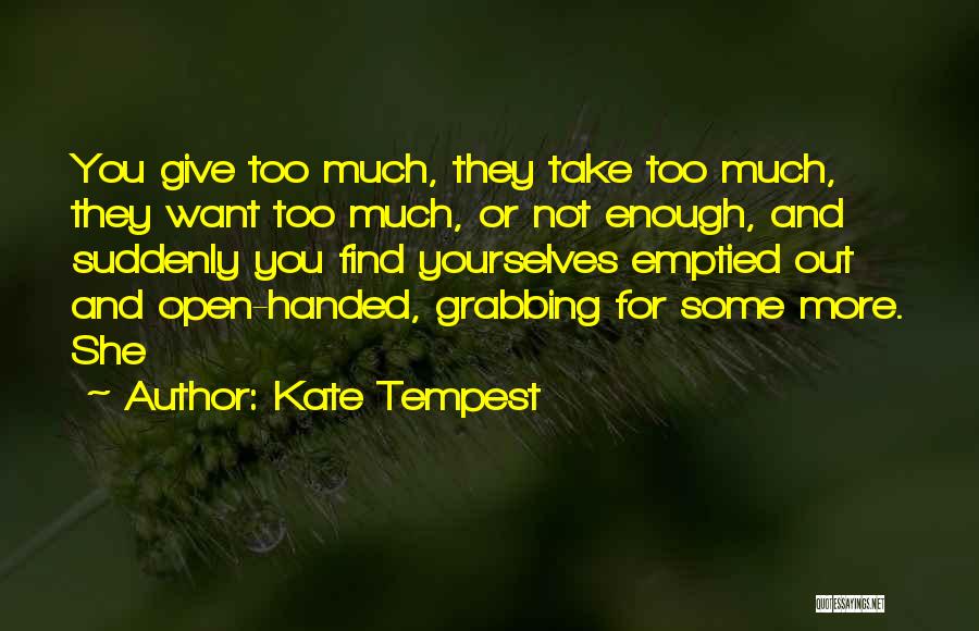 Kate Tempest Quotes: You Give Too Much, They Take Too Much, They Want Too Much, Or Not Enough, And Suddenly You Find Yourselves