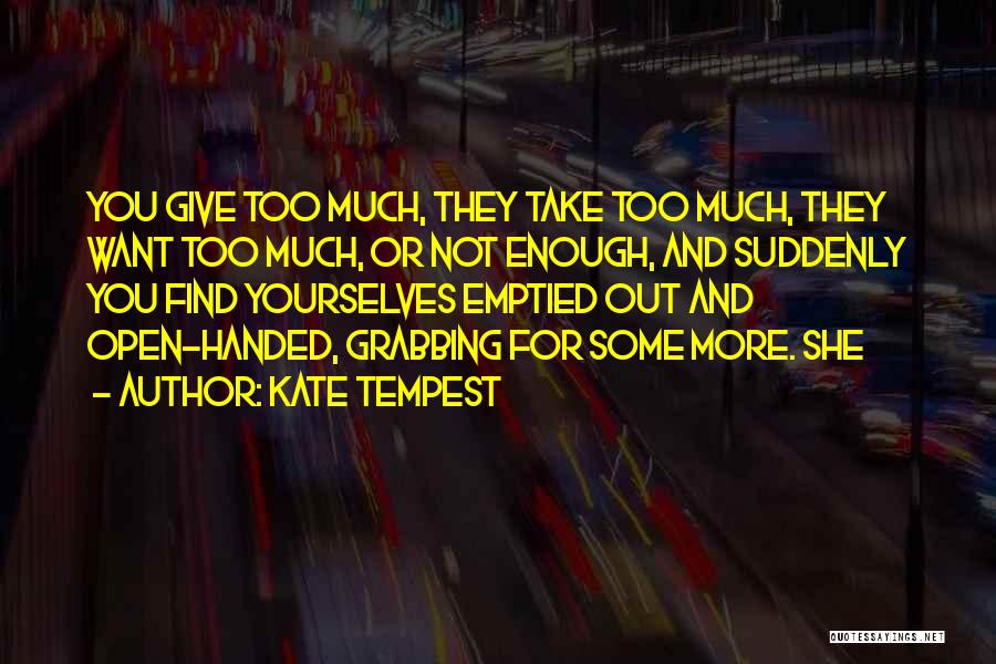 Kate Tempest Quotes: You Give Too Much, They Take Too Much, They Want Too Much, Or Not Enough, And Suddenly You Find Yourselves