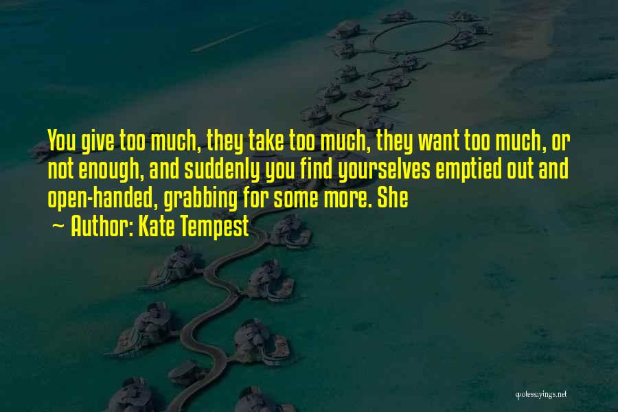 Kate Tempest Quotes: You Give Too Much, They Take Too Much, They Want Too Much, Or Not Enough, And Suddenly You Find Yourselves