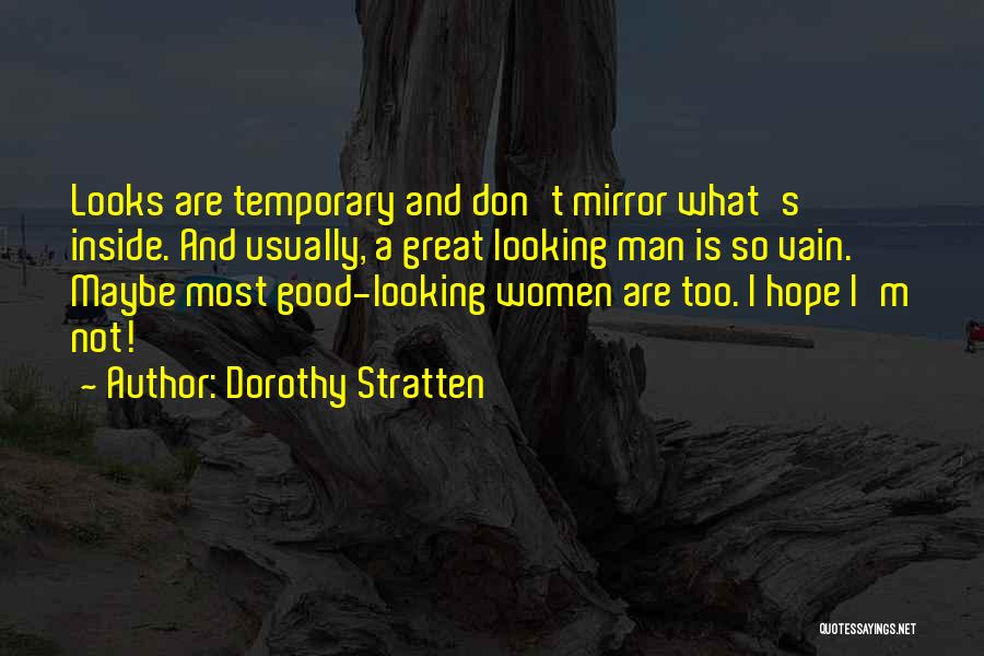 Dorothy Stratten Quotes: Looks Are Temporary And Don't Mirror What's Inside. And Usually, A Great Looking Man Is So Vain. Maybe Most Good-looking