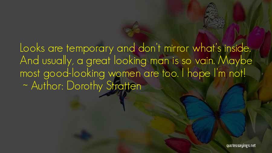 Dorothy Stratten Quotes: Looks Are Temporary And Don't Mirror What's Inside. And Usually, A Great Looking Man Is So Vain. Maybe Most Good-looking