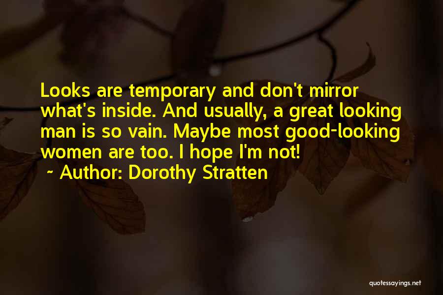 Dorothy Stratten Quotes: Looks Are Temporary And Don't Mirror What's Inside. And Usually, A Great Looking Man Is So Vain. Maybe Most Good-looking