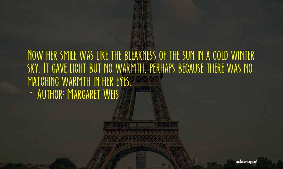 Margaret Weis Quotes: Now Her Smile Was Like The Bleakness Of The Sun In A Cold Winter Sky. It Gave Light But No
