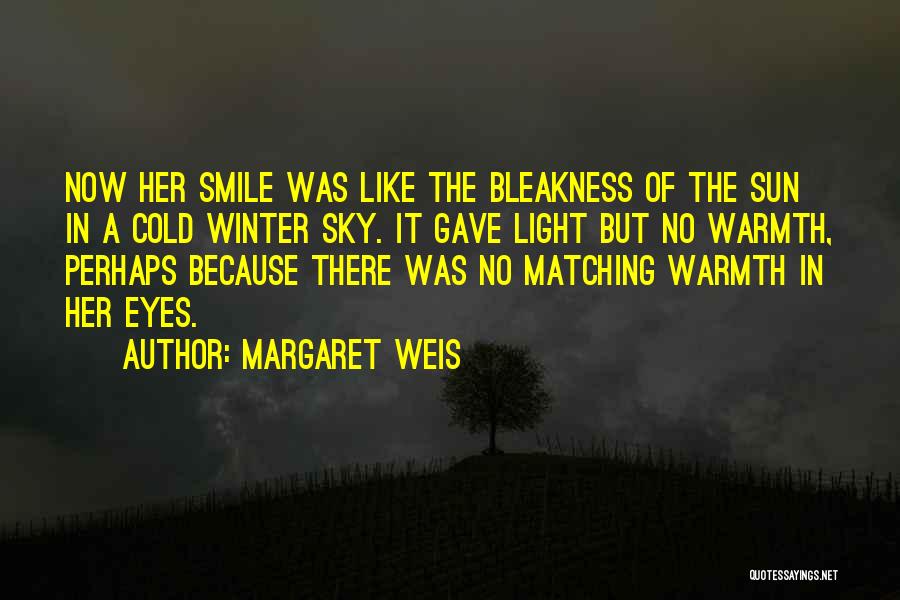 Margaret Weis Quotes: Now Her Smile Was Like The Bleakness Of The Sun In A Cold Winter Sky. It Gave Light But No