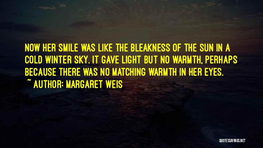 Margaret Weis Quotes: Now Her Smile Was Like The Bleakness Of The Sun In A Cold Winter Sky. It Gave Light But No