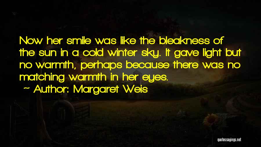 Margaret Weis Quotes: Now Her Smile Was Like The Bleakness Of The Sun In A Cold Winter Sky. It Gave Light But No