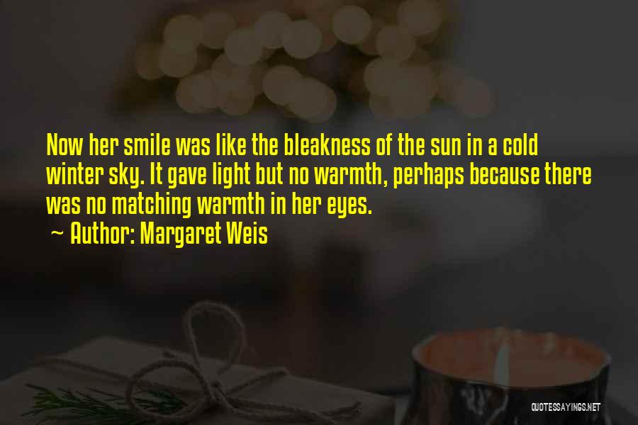 Margaret Weis Quotes: Now Her Smile Was Like The Bleakness Of The Sun In A Cold Winter Sky. It Gave Light But No