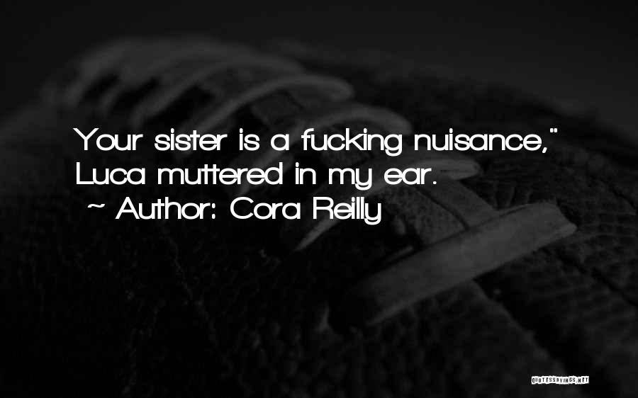 Cora Reilly Quotes: Your Sister Is A Fucking Nuisance, Luca Muttered In My Ear.