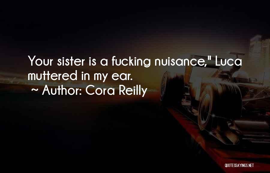 Cora Reilly Quotes: Your Sister Is A Fucking Nuisance, Luca Muttered In My Ear.