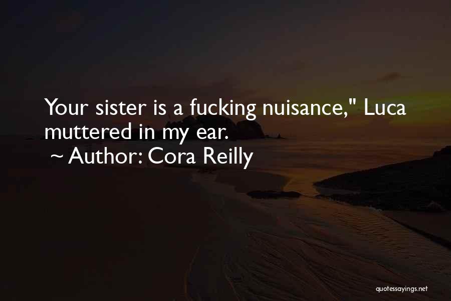 Cora Reilly Quotes: Your Sister Is A Fucking Nuisance, Luca Muttered In My Ear.