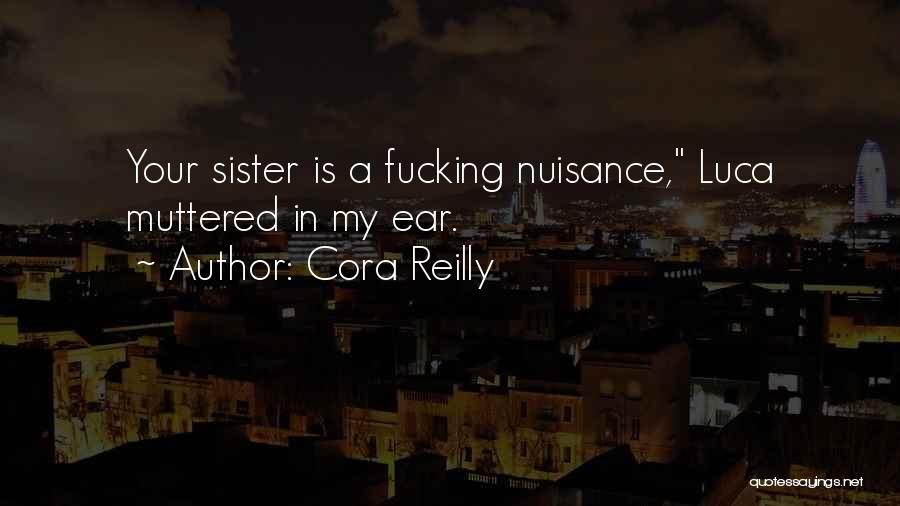 Cora Reilly Quotes: Your Sister Is A Fucking Nuisance, Luca Muttered In My Ear.
