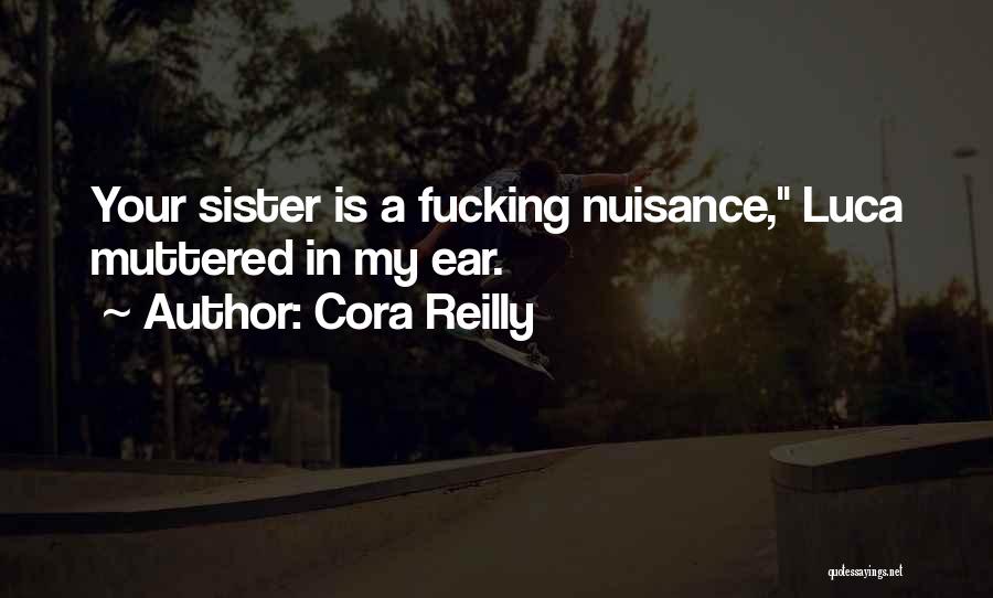 Cora Reilly Quotes: Your Sister Is A Fucking Nuisance, Luca Muttered In My Ear.