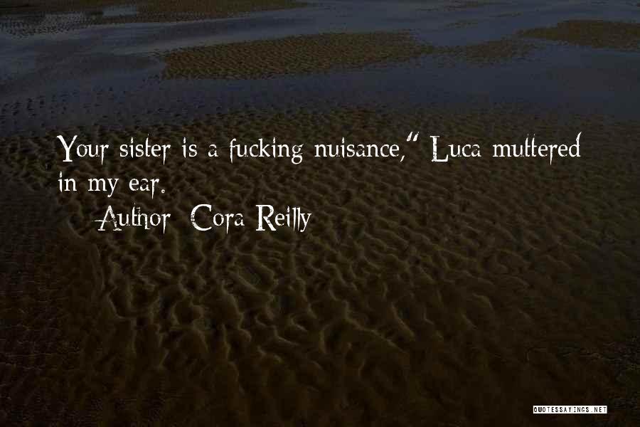 Cora Reilly Quotes: Your Sister Is A Fucking Nuisance, Luca Muttered In My Ear.