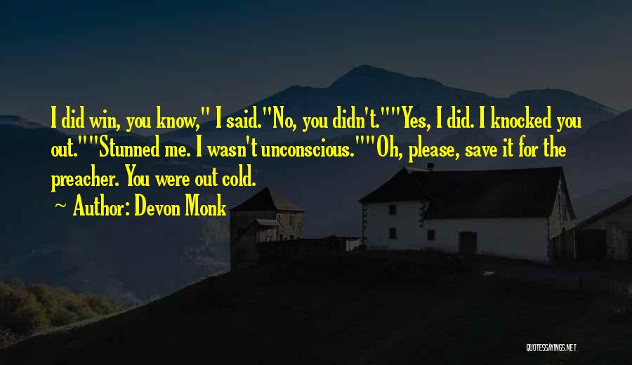 Devon Monk Quotes: I Did Win, You Know, I Said.no, You Didn't.yes, I Did. I Knocked You Out.stunned Me. I Wasn't Unconscious.oh, Please,