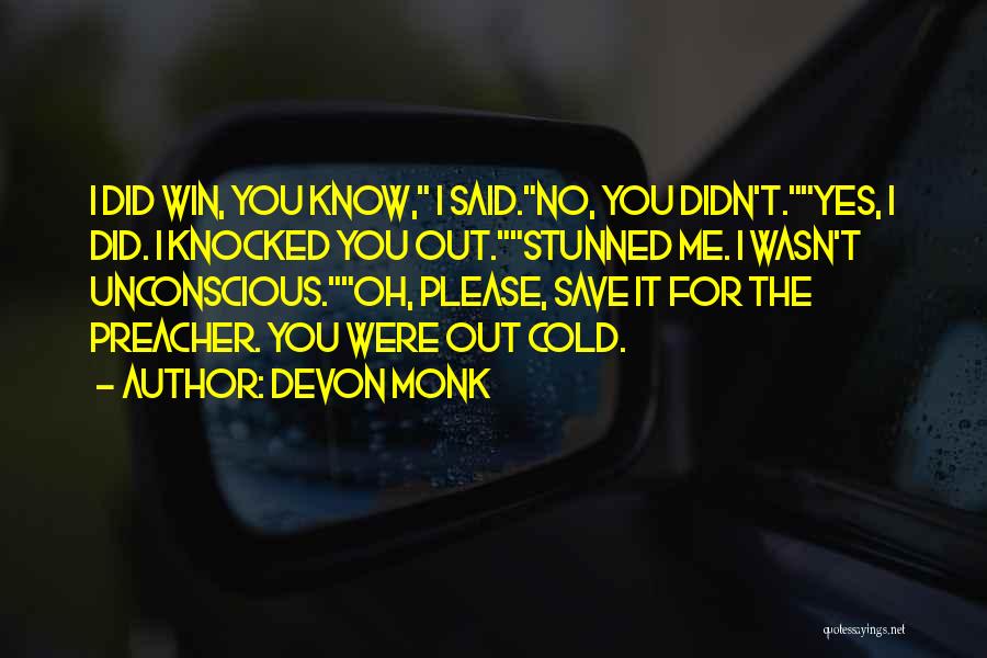 Devon Monk Quotes: I Did Win, You Know, I Said.no, You Didn't.yes, I Did. I Knocked You Out.stunned Me. I Wasn't Unconscious.oh, Please,