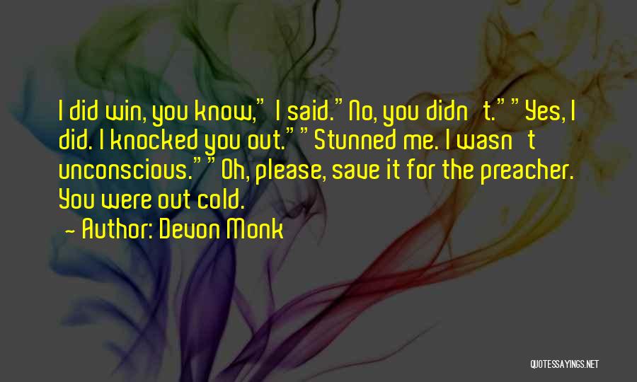 Devon Monk Quotes: I Did Win, You Know, I Said.no, You Didn't.yes, I Did. I Knocked You Out.stunned Me. I Wasn't Unconscious.oh, Please,