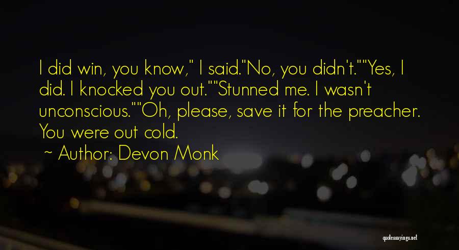 Devon Monk Quotes: I Did Win, You Know, I Said.no, You Didn't.yes, I Did. I Knocked You Out.stunned Me. I Wasn't Unconscious.oh, Please,