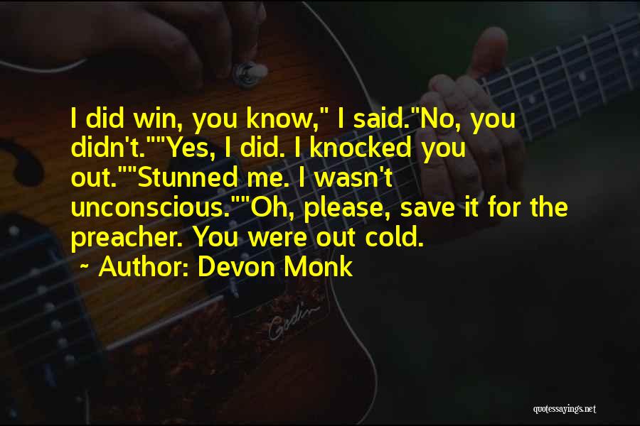 Devon Monk Quotes: I Did Win, You Know, I Said.no, You Didn't.yes, I Did. I Knocked You Out.stunned Me. I Wasn't Unconscious.oh, Please,