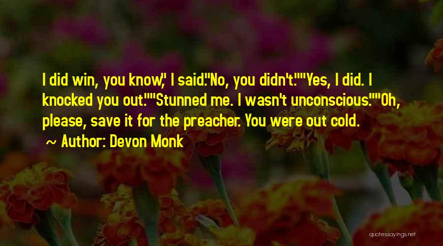 Devon Monk Quotes: I Did Win, You Know, I Said.no, You Didn't.yes, I Did. I Knocked You Out.stunned Me. I Wasn't Unconscious.oh, Please,