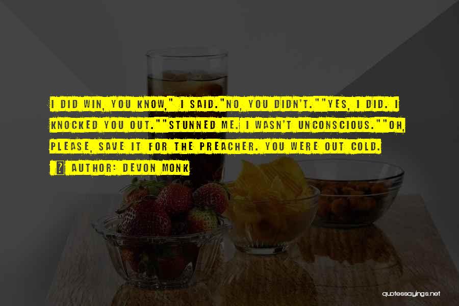 Devon Monk Quotes: I Did Win, You Know, I Said.no, You Didn't.yes, I Did. I Knocked You Out.stunned Me. I Wasn't Unconscious.oh, Please,