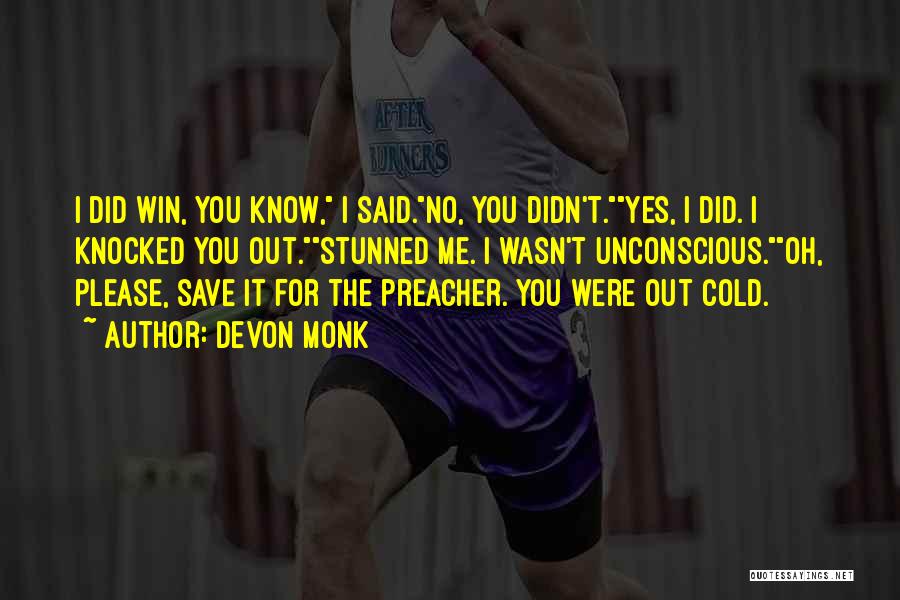 Devon Monk Quotes: I Did Win, You Know, I Said.no, You Didn't.yes, I Did. I Knocked You Out.stunned Me. I Wasn't Unconscious.oh, Please,