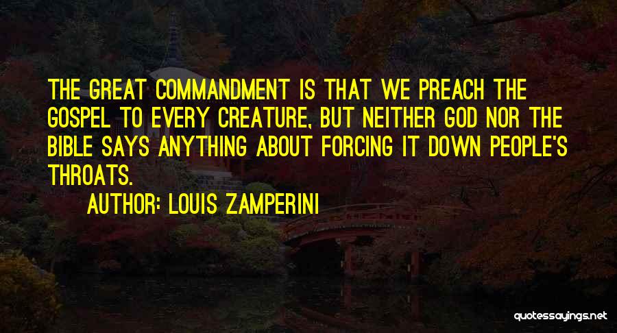 Louis Zamperini Quotes: The Great Commandment Is That We Preach The Gospel To Every Creature, But Neither God Nor The Bible Says Anything