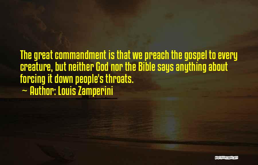 Louis Zamperini Quotes: The Great Commandment Is That We Preach The Gospel To Every Creature, But Neither God Nor The Bible Says Anything