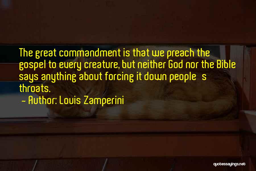 Louis Zamperini Quotes: The Great Commandment Is That We Preach The Gospel To Every Creature, But Neither God Nor The Bible Says Anything