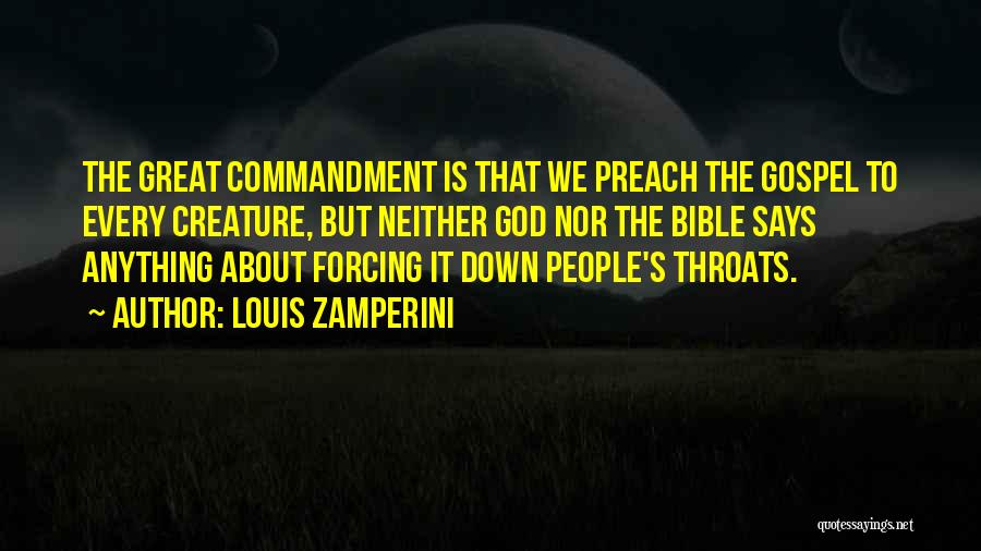 Louis Zamperini Quotes: The Great Commandment Is That We Preach The Gospel To Every Creature, But Neither God Nor The Bible Says Anything