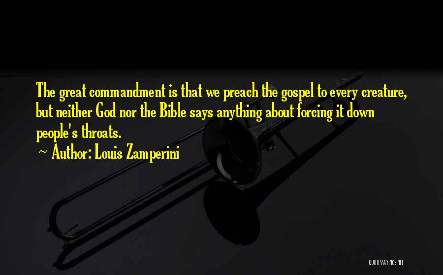 Louis Zamperini Quotes: The Great Commandment Is That We Preach The Gospel To Every Creature, But Neither God Nor The Bible Says Anything