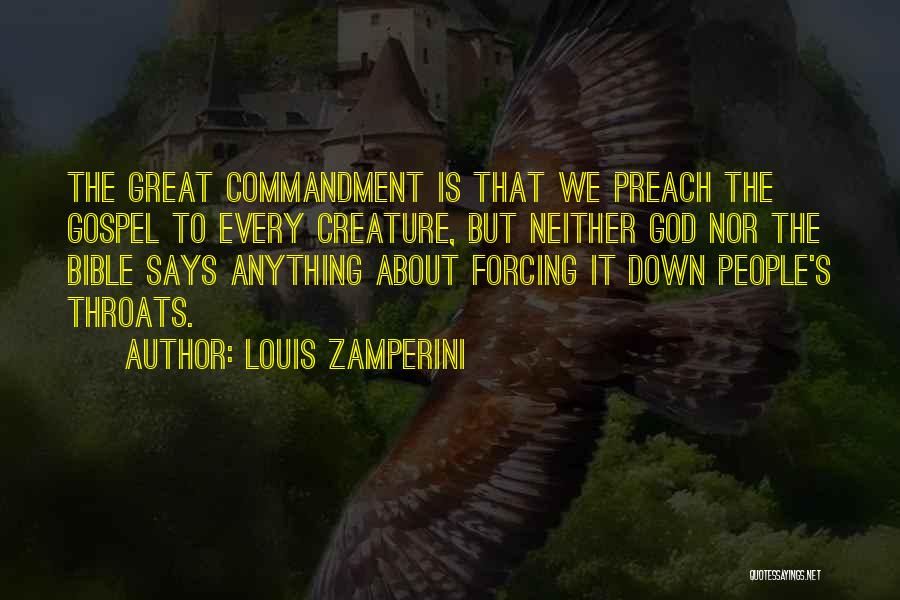 Louis Zamperini Quotes: The Great Commandment Is That We Preach The Gospel To Every Creature, But Neither God Nor The Bible Says Anything