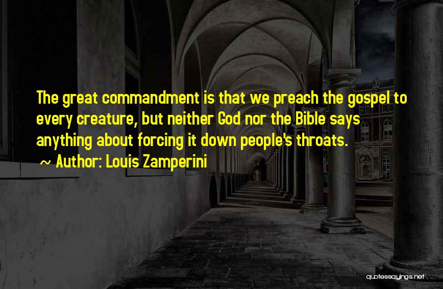 Louis Zamperini Quotes: The Great Commandment Is That We Preach The Gospel To Every Creature, But Neither God Nor The Bible Says Anything