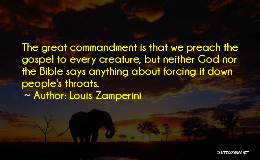 Louis Zamperini Quotes: The Great Commandment Is That We Preach The Gospel To Every Creature, But Neither God Nor The Bible Says Anything