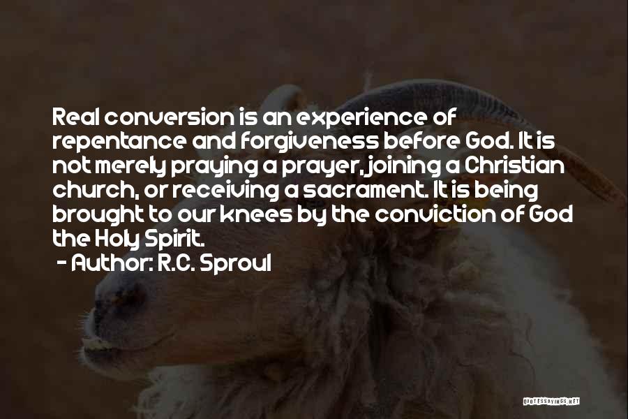 R.C. Sproul Quotes: Real Conversion Is An Experience Of Repentance And Forgiveness Before God. It Is Not Merely Praying A Prayer, Joining A