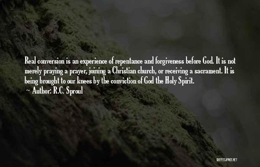 R.C. Sproul Quotes: Real Conversion Is An Experience Of Repentance And Forgiveness Before God. It Is Not Merely Praying A Prayer, Joining A