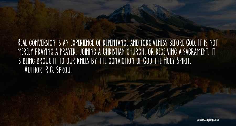 R.C. Sproul Quotes: Real Conversion Is An Experience Of Repentance And Forgiveness Before God. It Is Not Merely Praying A Prayer, Joining A