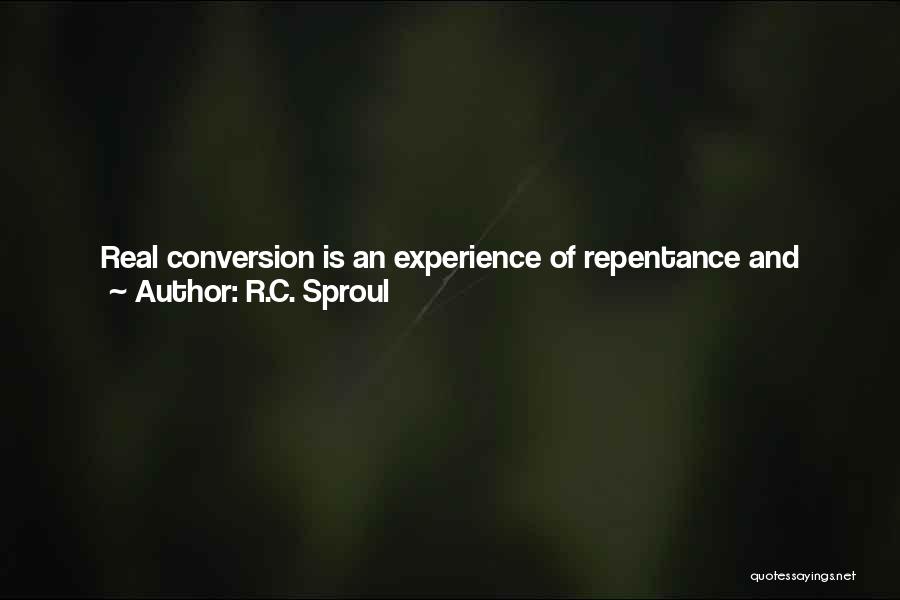 R.C. Sproul Quotes: Real Conversion Is An Experience Of Repentance And Forgiveness Before God. It Is Not Merely Praying A Prayer, Joining A