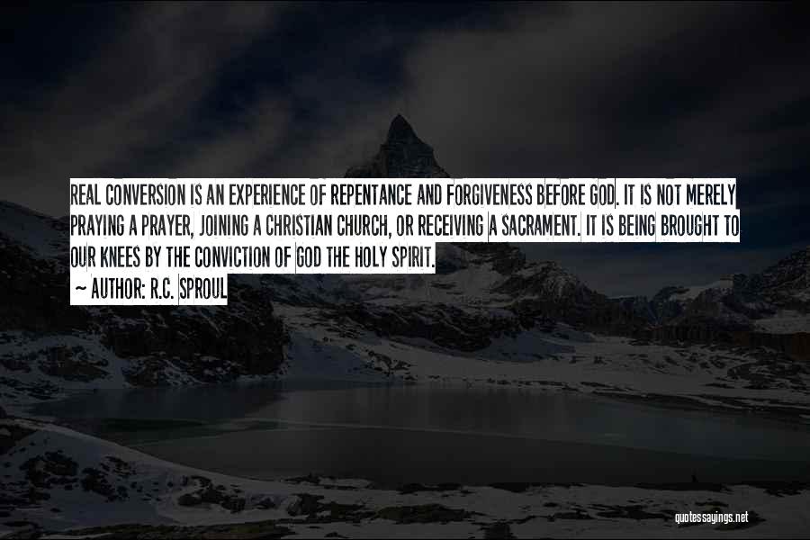 R.C. Sproul Quotes: Real Conversion Is An Experience Of Repentance And Forgiveness Before God. It Is Not Merely Praying A Prayer, Joining A