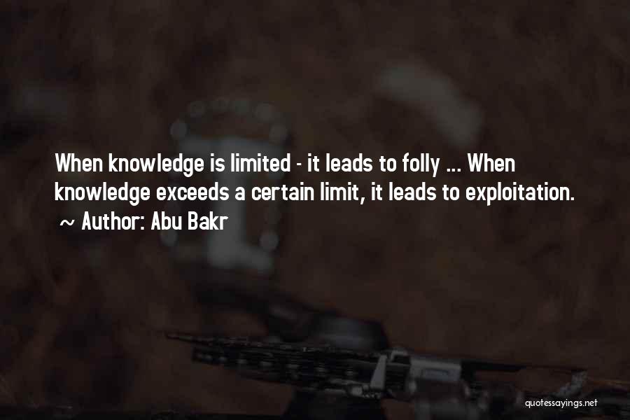 Abu Bakr Quotes: When Knowledge Is Limited - It Leads To Folly ... When Knowledge Exceeds A Certain Limit, It Leads To Exploitation.