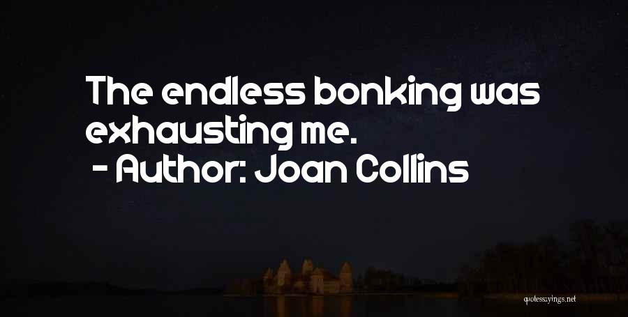 Joan Collins Quotes: The Endless Bonking Was Exhausting Me.