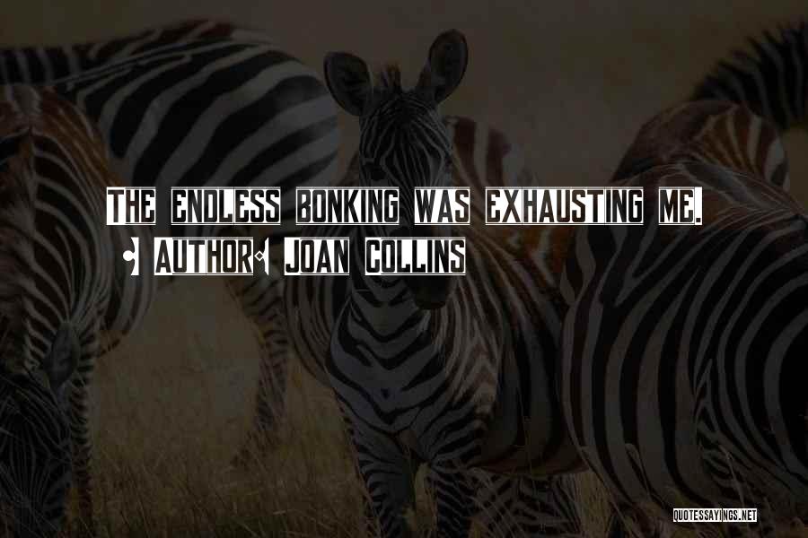 Joan Collins Quotes: The Endless Bonking Was Exhausting Me.