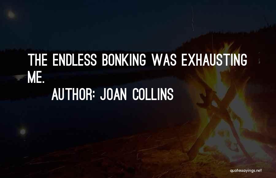 Joan Collins Quotes: The Endless Bonking Was Exhausting Me.