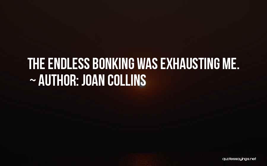 Joan Collins Quotes: The Endless Bonking Was Exhausting Me.