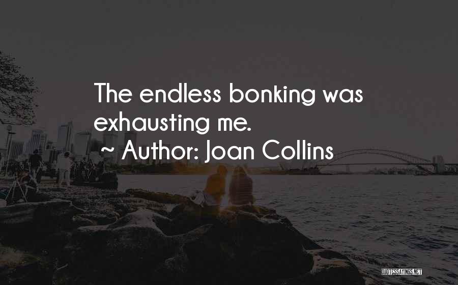 Joan Collins Quotes: The Endless Bonking Was Exhausting Me.