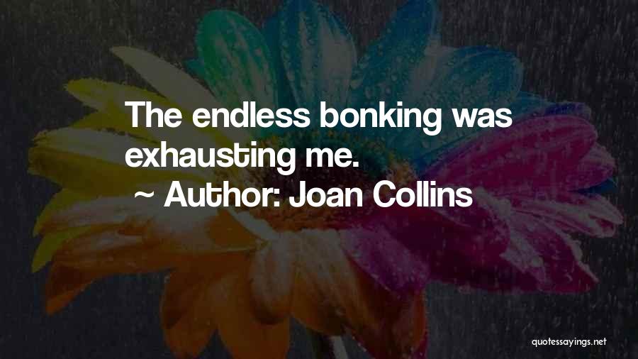 Joan Collins Quotes: The Endless Bonking Was Exhausting Me.
