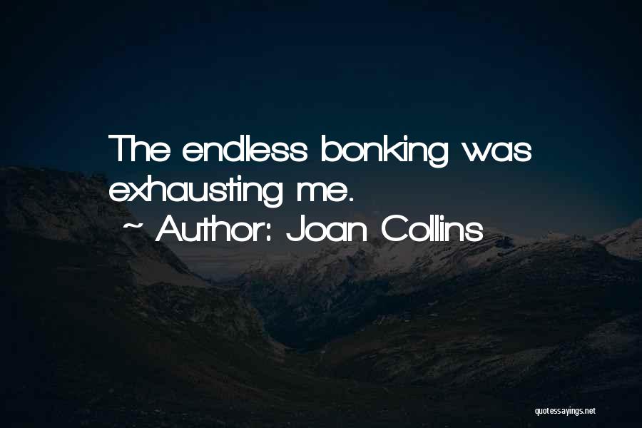 Joan Collins Quotes: The Endless Bonking Was Exhausting Me.