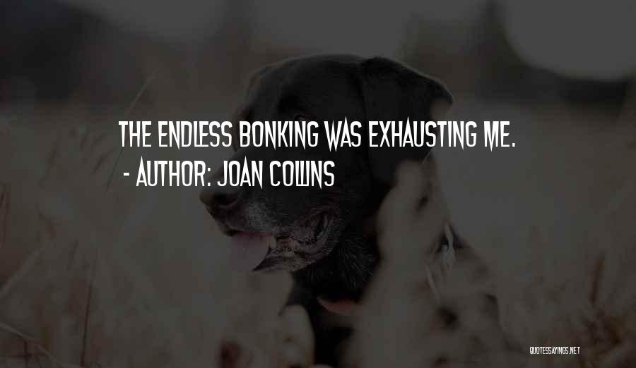 Joan Collins Quotes: The Endless Bonking Was Exhausting Me.