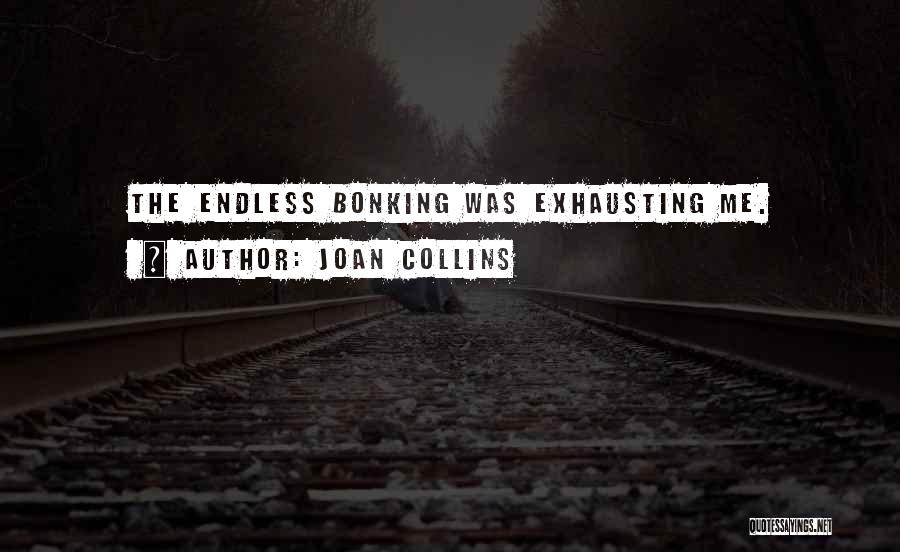 Joan Collins Quotes: The Endless Bonking Was Exhausting Me.