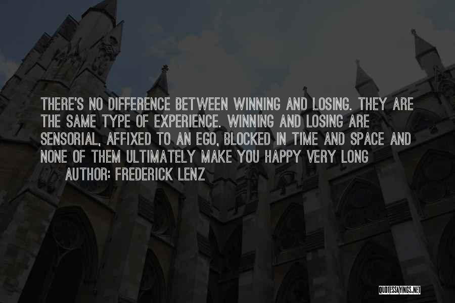 Frederick Lenz Quotes: There's No Difference Between Winning And Losing. They Are The Same Type Of Experience. Winning And Losing Are Sensorial, Affixed